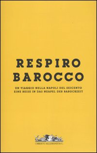 Respiro Barocco. Un viaggio nella Napoli del Seicento-Eine reise in das Neapel der Barockzeit. Catalogo della mostra. Vol. 1