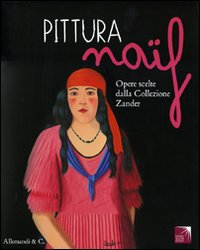 Pittura naïf. Opere scelte dalla collezione Zander