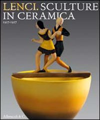 Lenci. Sculture in ceramica 1927-1937. Catalogo della mostra (Torino, 23 marzo-27 giugno 2010)