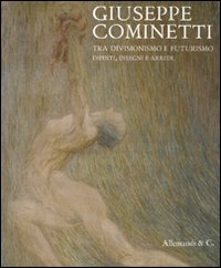 Giuseppe Cominetti. Tra divisionismo e futurismo. Dipinti, disegni e arredi. Catalogo della mostra (Vercelli, 20 marzo-30 maggio 2010)