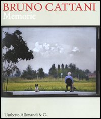 Bruno Cattani. Memorie. Catalogo della mostra (Correggio, 17 aprile-23 maggio 2010). Ediz. italiana e inglese