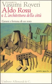 Aldo Rossi e «L'architettura della città». Genesi e fortuna di un testo