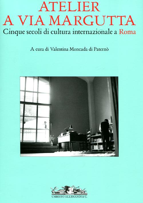 Atelier a via Margutta. Cinque secoli di cultura internazionale a Roma