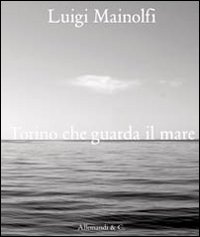 Luigi Mainolfi. Torino che guarda il mare