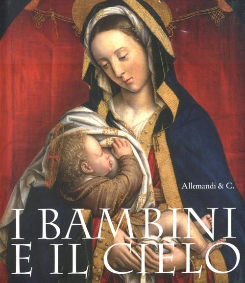 I bambini e il cielo. Catalogo della mostra (Illegio, 28 aprile-30 settembre 2012)
