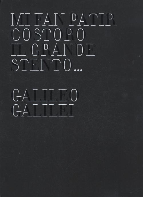 Mi fan patir costoro il grande stento... Galileo Galilei