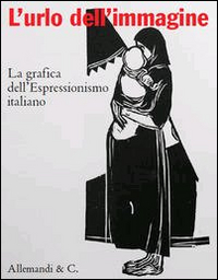 L'urlo dell'immagine. La grafica dell'Espressionismo italiano