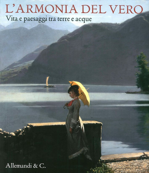 L'armonia del vero. Vita e paesaggi tra terre e acque (1842-1932)