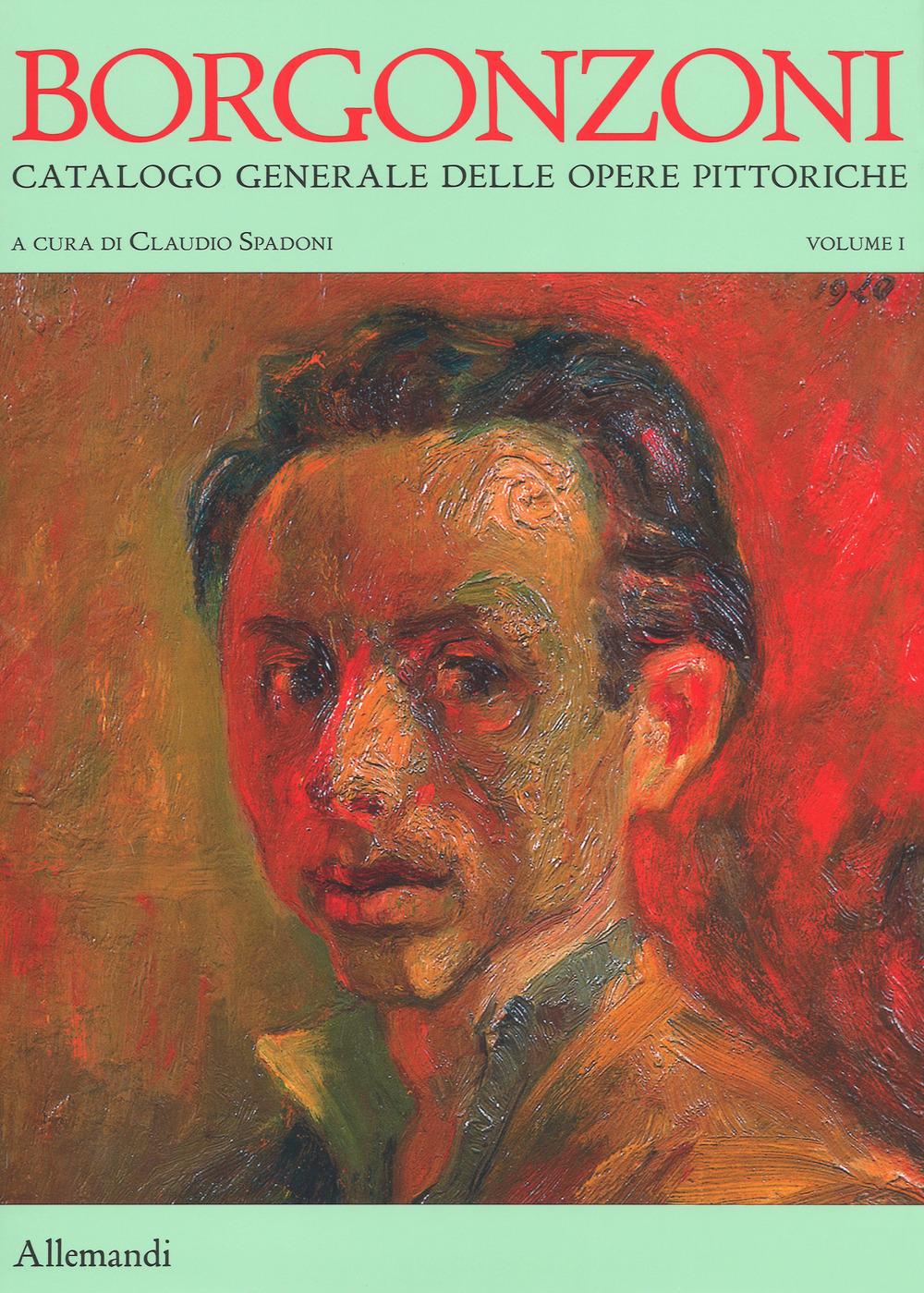 Aldo Borgonzoni. Catalogo generale delle opere pittoriche. Vol. 1