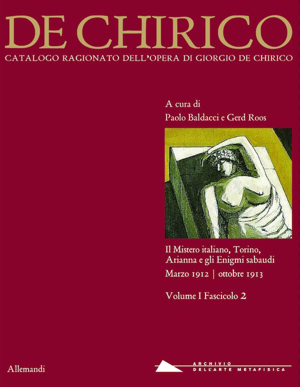 Giorgio de Chirico. Catalogo ragionato delle opere. Vol. 1/2: Il mistero italiano, Torino, Arianna e gli Enigmi sabaudi. Marzo 1912-ottobre 1013