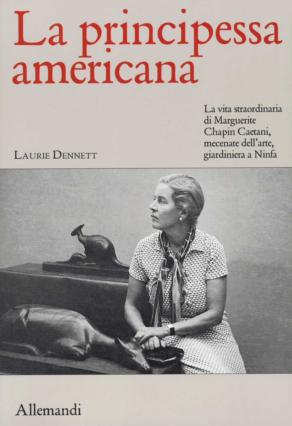 La principessa americana. La vita straordinaria di Marguerite Chapin Caetani, mecenate dell’arte, giardiniera a Ninfa