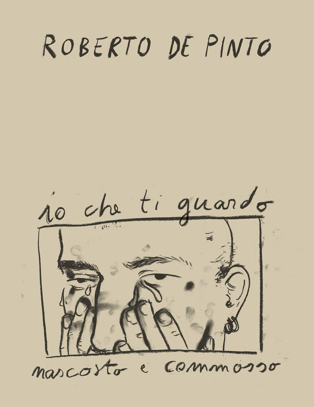 Roberto de Pinto. Io che ti guardo nascosto e commosso