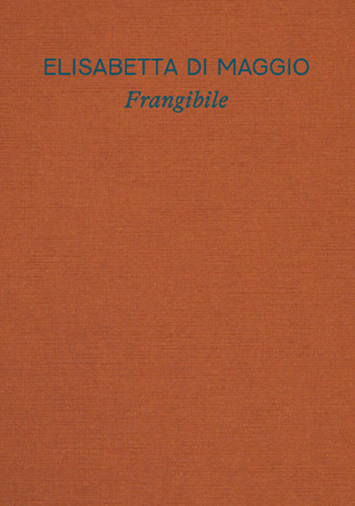 Elisabetta Di Maggio. Frangibile. Catalogo della mostra (Torino, 29 ottobre 2025-1 marzo 2026). Ediz. italiana e inglese
