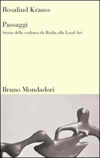 Passaggi. Storia della scultura da Rodin alla Land Art