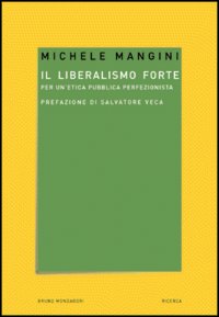 Il liberalismo forte. Per un'etica pubblica perfezionista