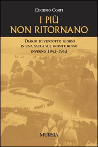 I più non ritornano. Diario di ventotto giorni in una sacca sul fronte russo (inverno 1942-43)