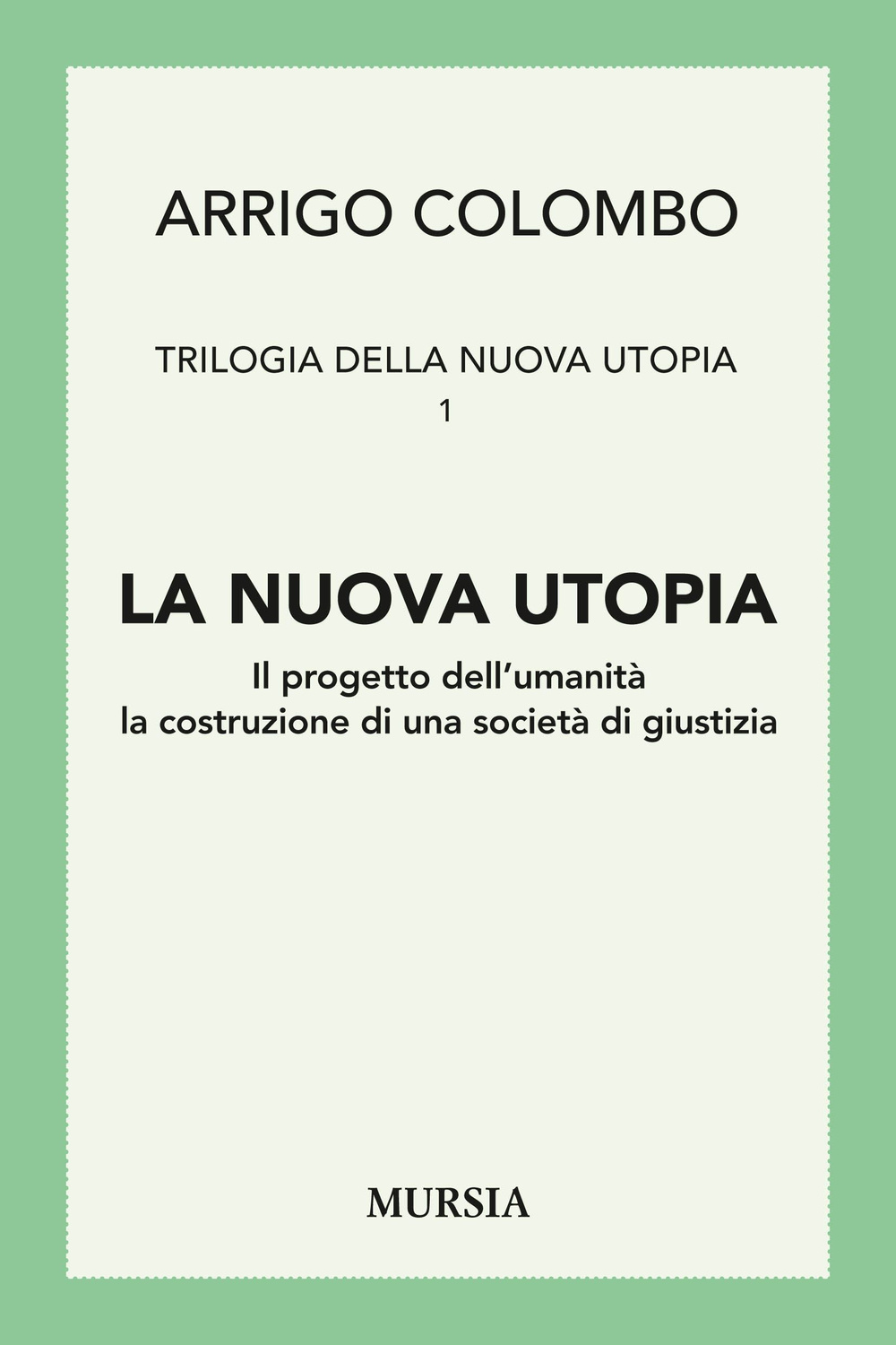 Trilogia della nuova utopia. Vol. 1: La nuova utopia. Il progetto dell'umanità, la costruzione di una società di giustizia