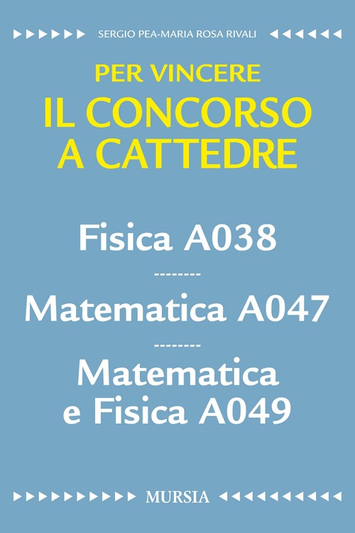 Fisica A038. Matematica A047. Matematica e fisica A049. Per vincere il concorso a cattedre