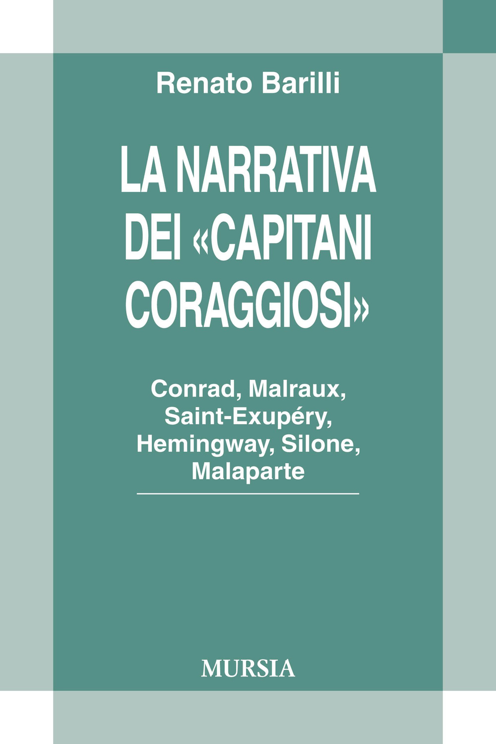 La narrativa dei «Capitani Coraggiosi». Conrad, Malraux, Saint-Exupéry, Hemingway, Silone, Malaparte