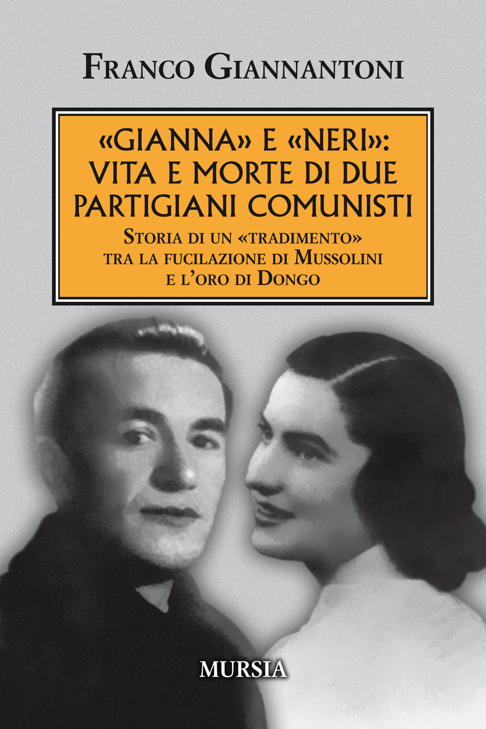 «Gianna» e «Neri»: vita e morte di due partigiani comunisti. Storia di un «tradimento» tra la fucilazione di Mussolini e l'oro di Dongo