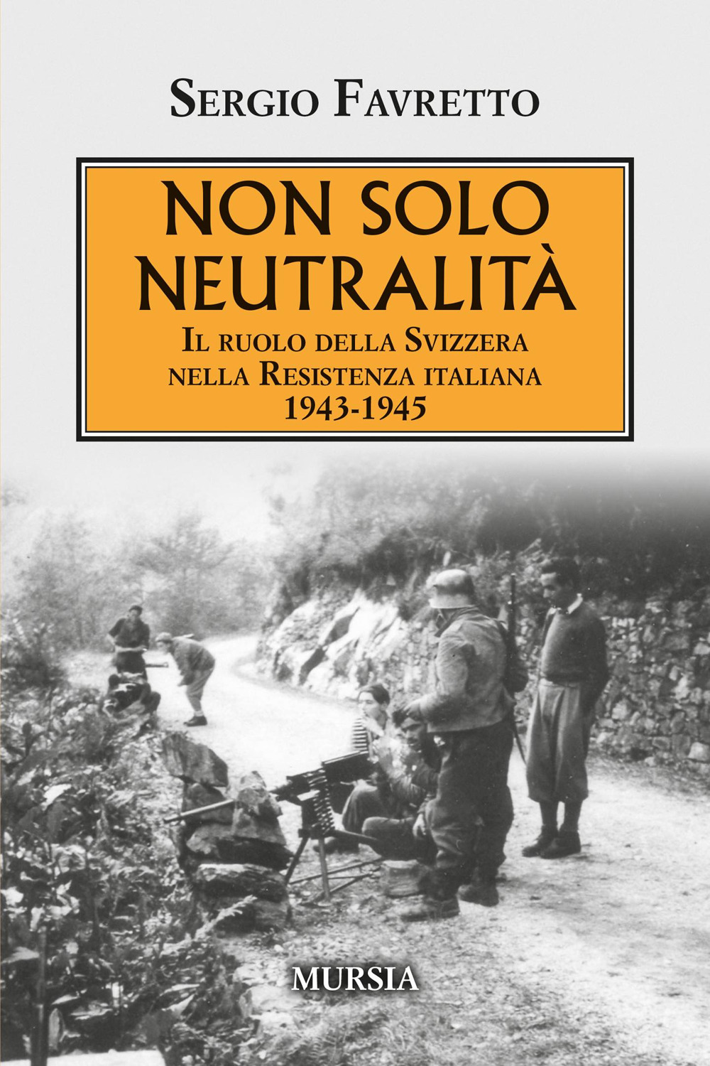 Non solo neutralità. Il ruolo della Svizzera nella Resistenza italiana 1943-1945