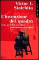 L'invenzione del quadro. Arte, artefici e artifici nella pittura europea