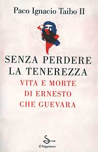 Senza perdere la tenerezza. Vita e morte di Ernesto Che Guevara