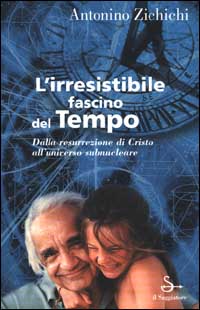 L'irresistibile fascino del tempo. Dalla resurrezione di Cristo all'universo subnucleare