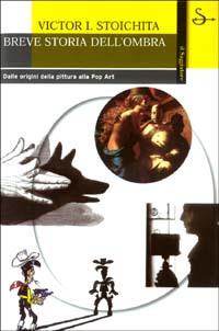 Breve storia dell'ombra. Dalle origini della pittura alla Pop Art