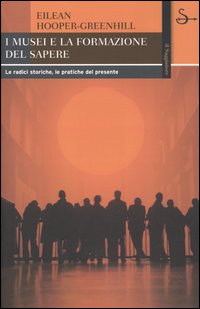 I musei e la formazione del sapere. Le radici storiche, le pratiche del presente