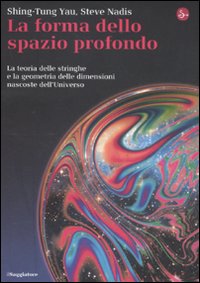 La forma dello spazio profondo. La teoria delle stringhe e la geometria delle dimensioni nascoste dell'universo
