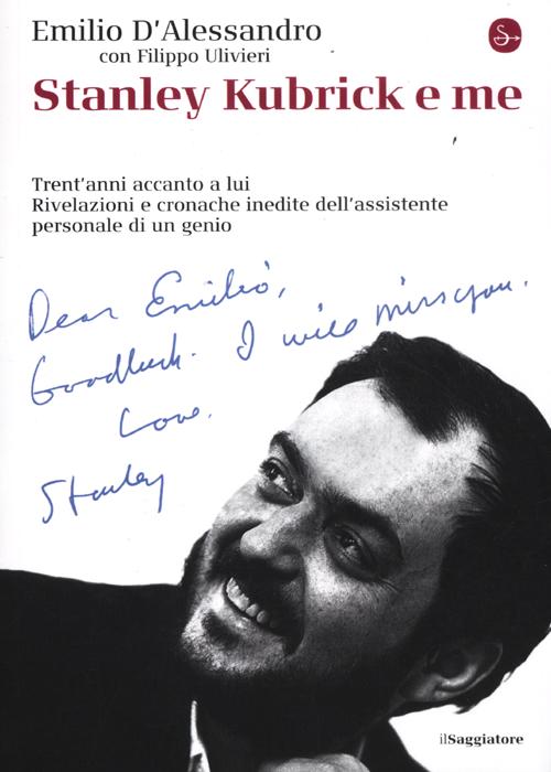 Stanley Kubrick e me. Trent'anni accanto a lui. Rivelazioni e cronache inedite dell'assistente personale di un genio