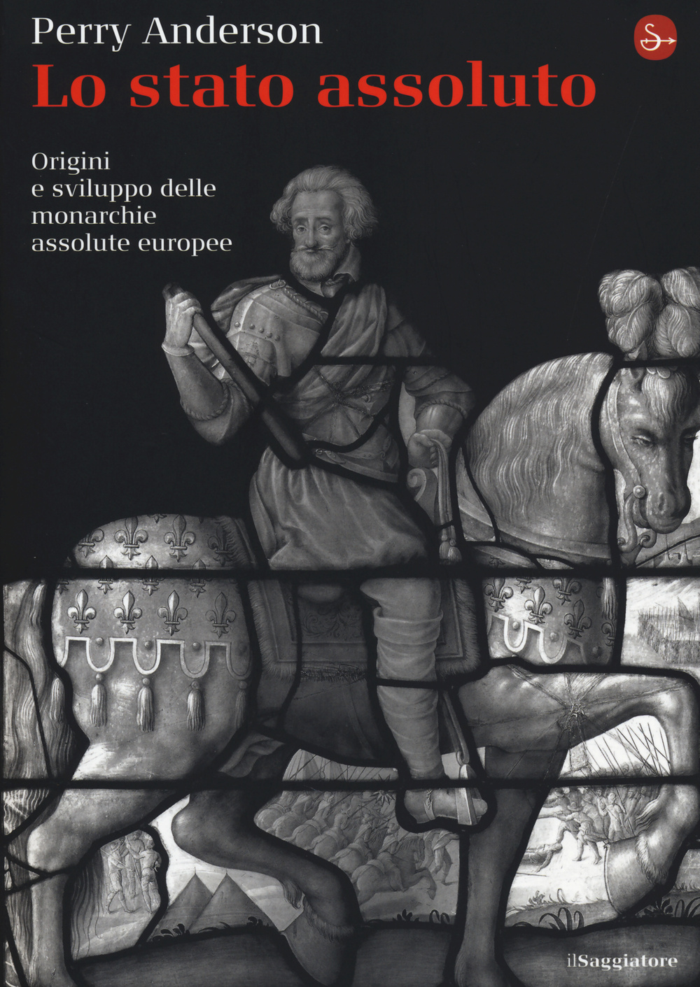 Lo Stato assoluto. Origini e sviluppo delle monarchie assolute europee