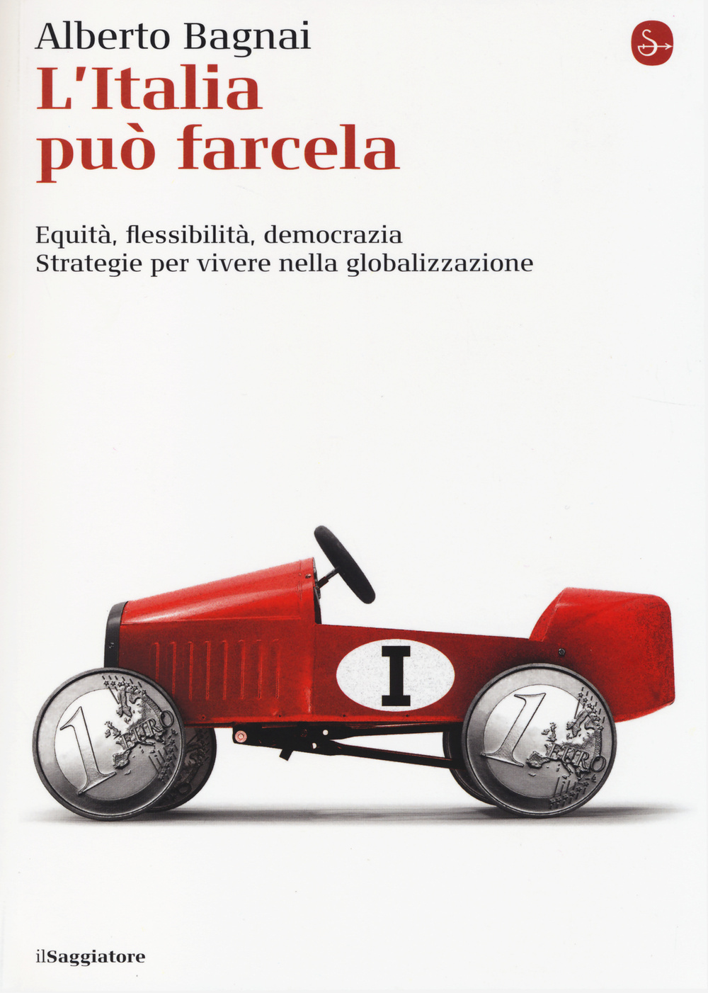 L'Italia può farcela. Equità, flessibilità e democrazia. Strategie per vivere nella globalizzazione