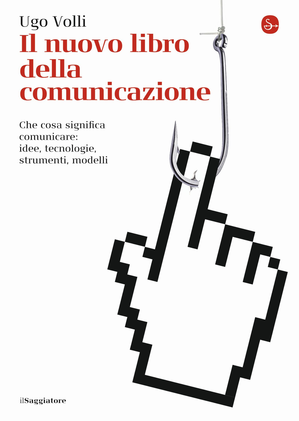 Il nuovo libro della comunicazione. Che cosa significa comunicare: idee, tecnologie, strumenti, modelli