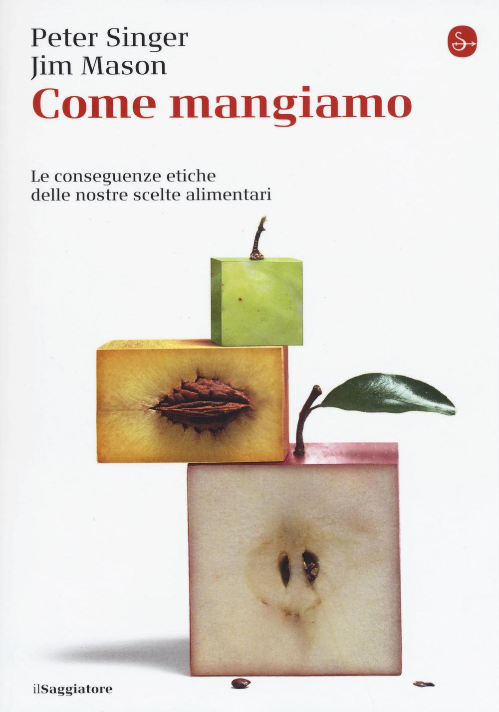 Come mangiamo. Le conseguenze etiche delle nostre scelte alimentari