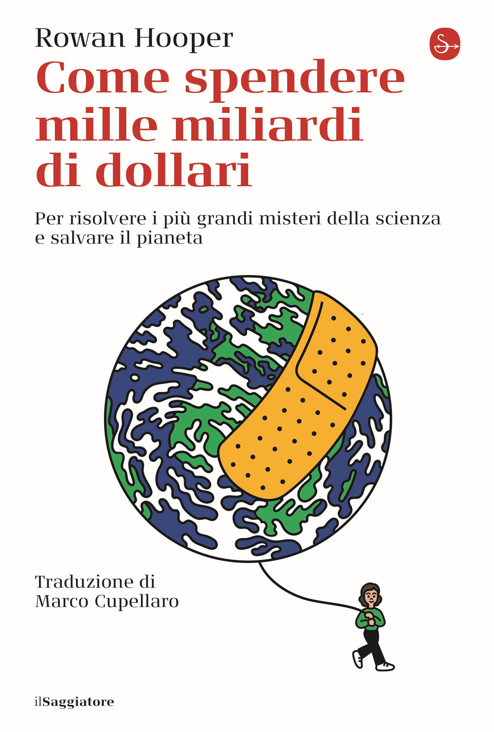 Come spendere mille miliardi di dollari. Per risolvere i più grandi misteri della scienza e salvare il pianeta