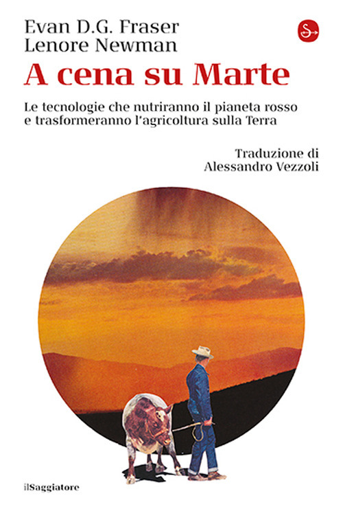 A cena su Marte. Le tecnologie che nutriranno il pianeta rosso e trasformeranno l'agricoltura sulla Terra