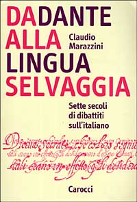 Da Dante alla lingua selvaggia. Sette secoli di dibattiti sull'italiano