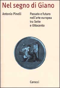 Nel segno di Giano. Passato e futuro nell'arte europea tra Sette e Ottocento