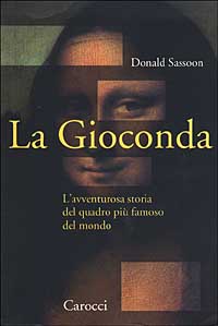 La Gioconda. L'avventurosa storia del quadro più famoso del mondo