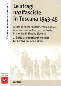 Le stragi nazifasciste in Toscana 1943-1945. Vol. 2: Guida alle fonti archivistiche. Gli archivi italiani e alleati