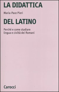 La didattica del latino. Perché e come studiare lingua e civiltà dei romani