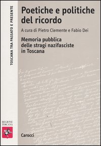 Poetiche e politiche del ricordo. Memoria pubblica delle stragi nazifasciste in Toscana