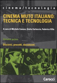 Cinema muto italiano: tecnica e tecnologia. Vol. 1: Discorsi, precetti, documenti