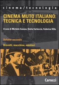 Cinema muto italiano: tecnica e tecnologia. Vol. 2: Brevetti, macchine, mestieri