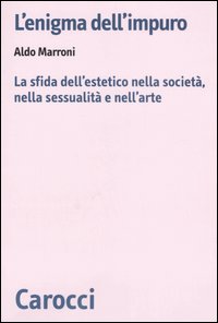 L'enigma dell'impuro. La sfida dell'estetico nella società, nella sessualità e nell'arte
