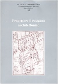 Ricerche di storia dell'arte. Vol. 93: Progettare il restauro architettonico