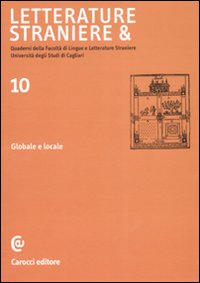Letterature straniere &. Quaderni della Facoltà di lingue e letterature straniere dell'Università degli studi di Cagliari. Vol. 10: Globale e locale