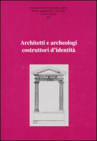 Ricerche di storia dell'arte. Vol. 95: Architetti e archeologi costruttori di identità